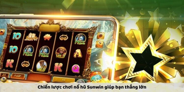 Nổ hũ Sunwin – Cách chơi và chiến lược giành chiến thắng