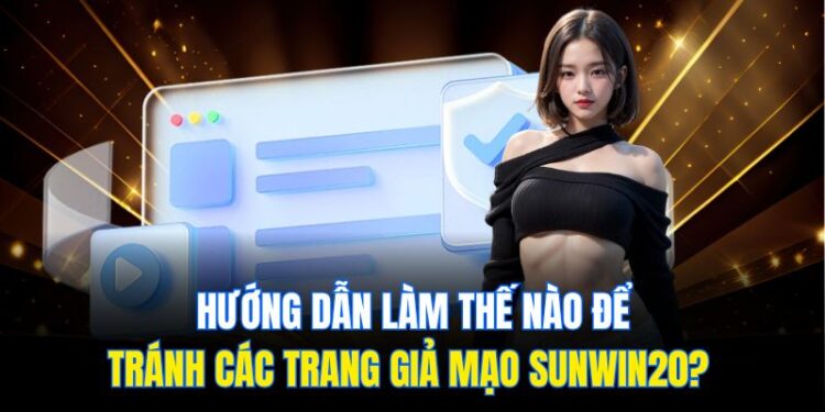 Hướng Dẫn Làm Thế Nào Để Tránh Các Trang Giả Mạo Sunwin20?
