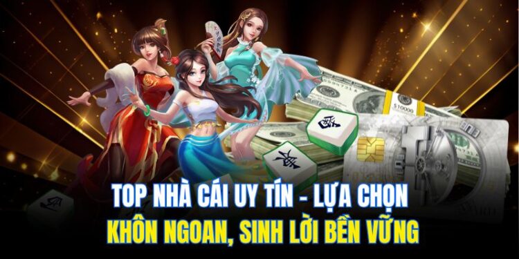 Top Nhà Cái Uy Tín – Lựa Chọn Khôn Ngoan, Sinh Lời Bền Vững